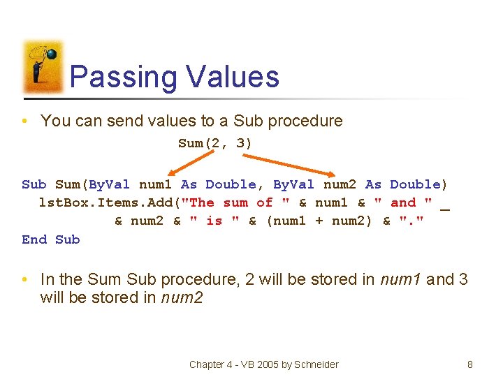 Passing Values • You can send values to a Sub procedure Sum(2, 3) Sub