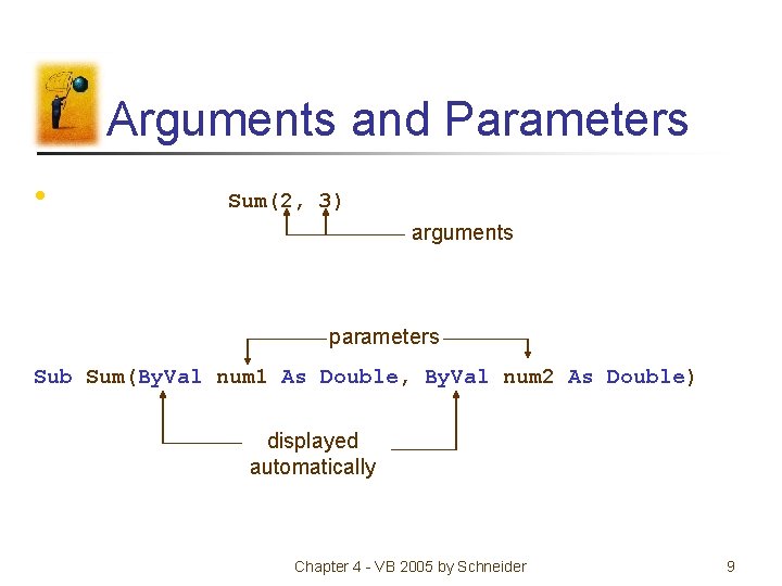 Arguments and Parameters • Sum(2, 3) arguments parameters Sub Sum(By. Val num 1 As