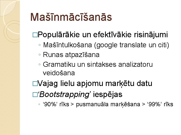 Mašīnmācīšanās �Populārākie un efektīvākie risinājumi ◦ Mašīntulkošana (google translate un citi) ◦ Runas atpazīšana