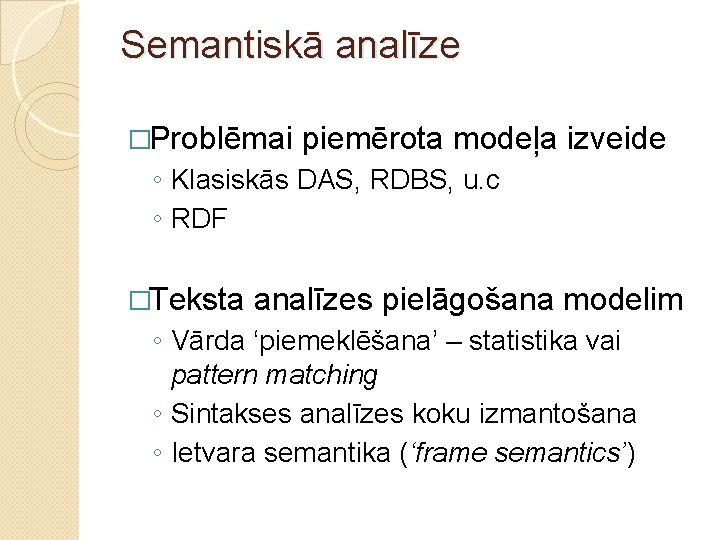 Semantiskā analīze �Problēmai piemērota modeļa izveide ◦ Klasiskās DAS, RDBS, u. c ◦ RDF