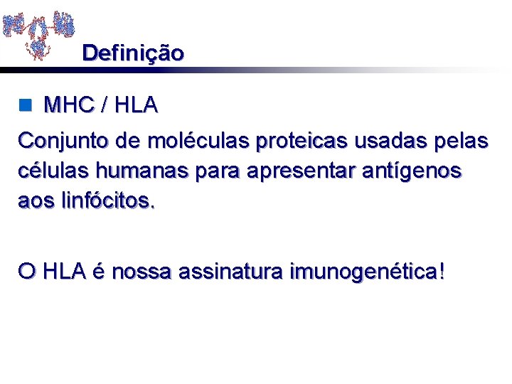 Definição n MHC / HLA Conjunto de moléculas proteicas usadas pelas células humanas para