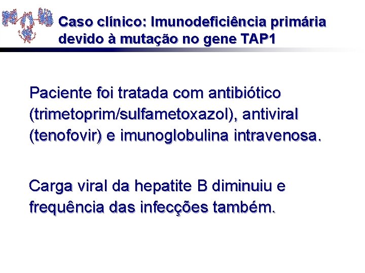 Caso clínico: Imunodeficiência primária devido à mutação no gene TAP 1 Paciente foi tratada