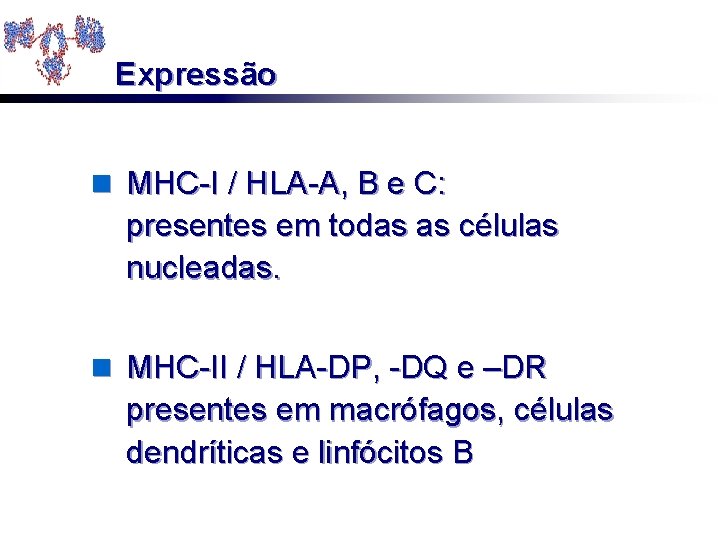 Expressão n MHC-I / HLA-A, B e C: presentes em todas as células nucleadas.