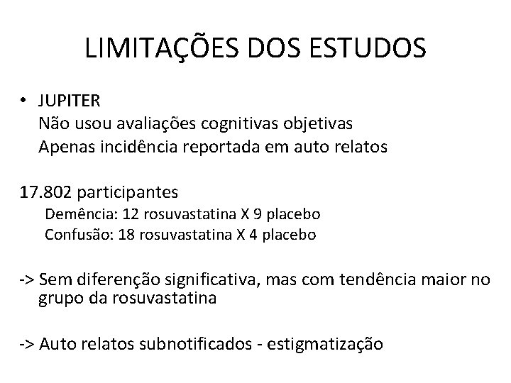 LIMITAÇÕES DOS ESTUDOS • JUPITER Não usou avaliações cognitivas objetivas Apenas incidência reportada em