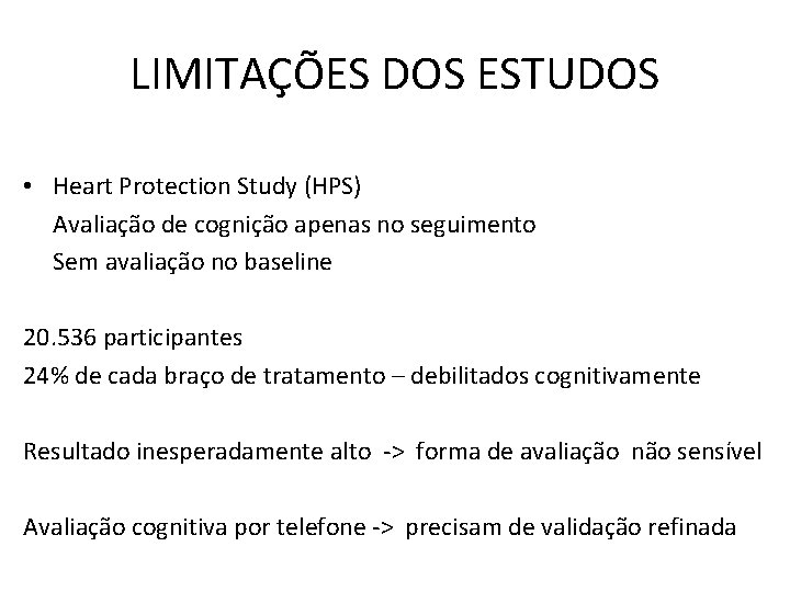 LIMITAÇÕES DOS ESTUDOS • Heart Protection Study (HPS) Avaliação de cognição apenas no seguimento