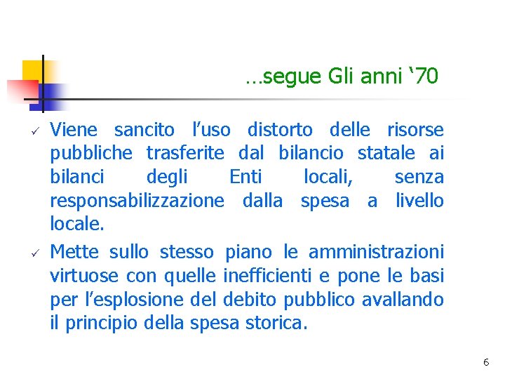 …segue Gli anni ‘ 70 ü ü Viene sancito l’uso distorto delle risorse pubbliche