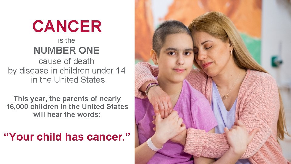 CANCER is the NUMBER ONE cause of death by disease in children under 14