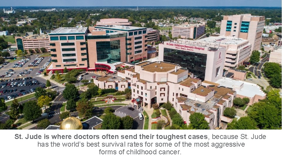 St. Jude is where doctors often send their toughest cases, because St. Jude has