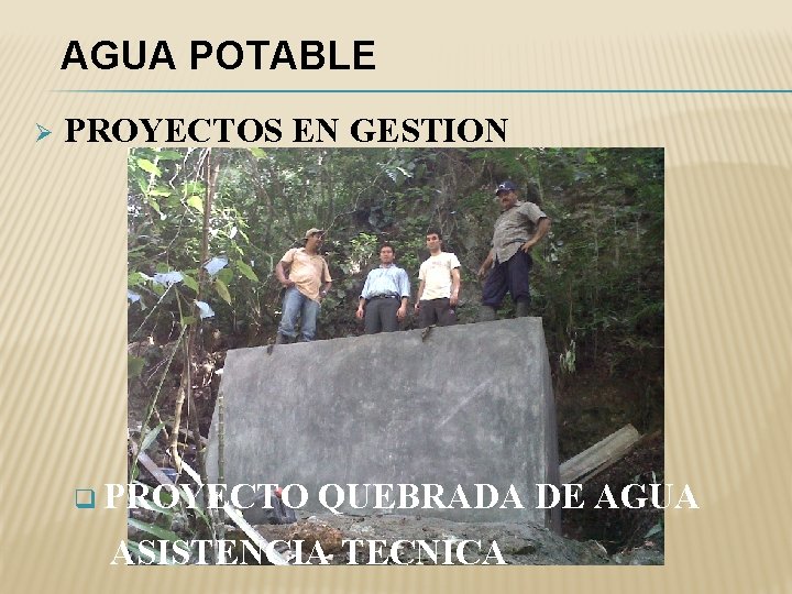 AGUA POTABLE Ø PROYECTOS EN GESTION q PROYECTO QUEBRADA DE AGUA ASISTENCIA TECNICA 