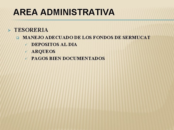 AREA ADMINISTRATIVA Ø TESORERIA q MANEJO ADECUADO DE LOS FONDOS DE SERMUCAT ü DEPOSITOS