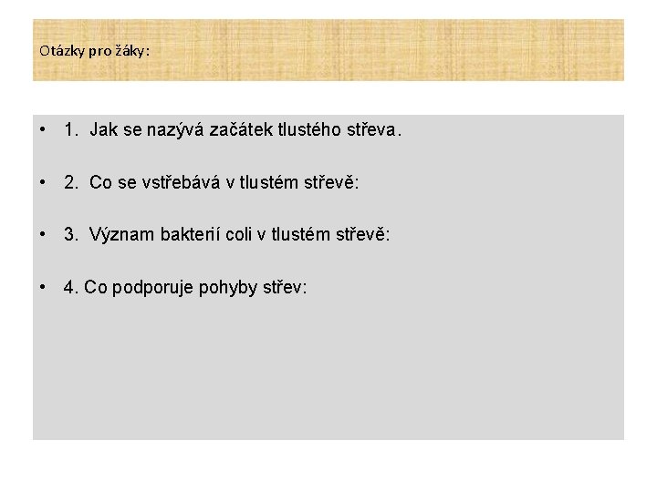 Otázky pro žáky: • 1. Jak se nazývá začátek tlustého střeva. • 2. Co