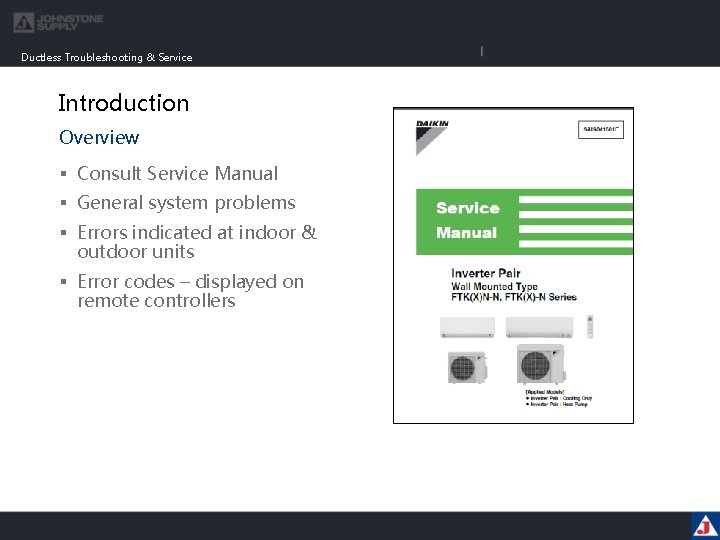 Ductless Troubleshooting & Service Introduction Overview § Consult Service Manual § General system problems