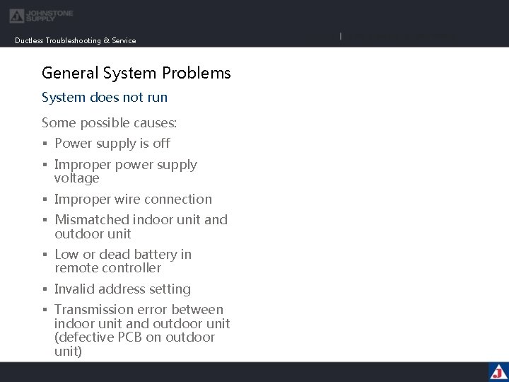 Ductless Troubleshooting & Service General System Problems System does not run Some possible causes: