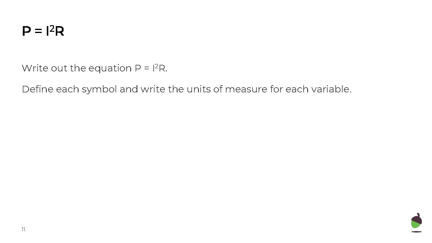 P = I 2 R Write out the equation P = I 2 R.