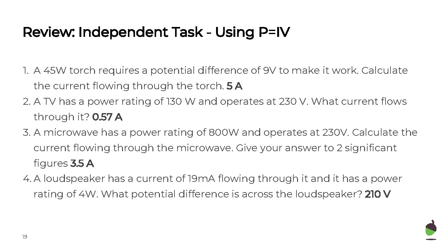 Review: Independent Task - Using P=IV 1. A 45 W torch requires a potential