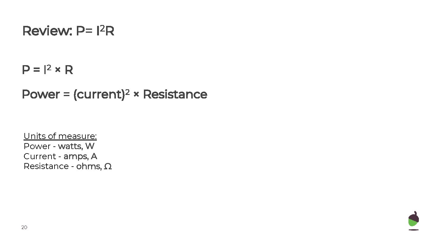 Review: P= I 2 R P = I 2 × R Power = (current)2