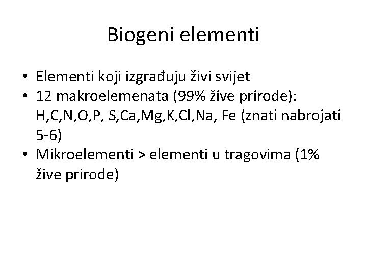 Biogeni elementi • Elementi koji izgrađuju živi svijet • 12 makroelemenata (99% žive prirode):