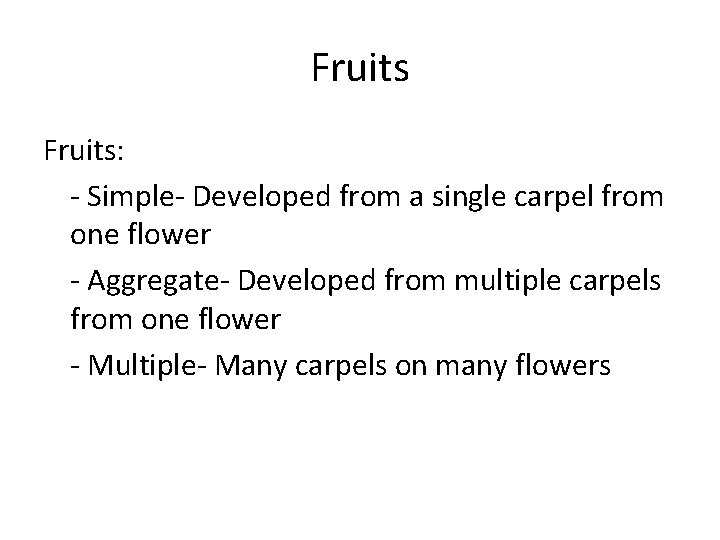 Fruits: - Simple- Developed from a single carpel from one flower - Aggregate- Developed
