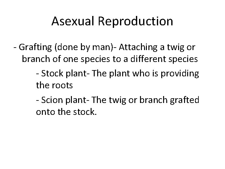 Asexual Reproduction - Grafting (done by man)- Attaching a twig or branch of one