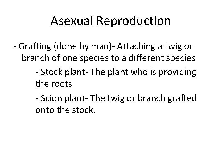 Asexual Reproduction - Grafting (done by man)- Attaching a twig or branch of one Asexual Reproduction - Grafting (done by man)- Attaching a twig or branch of one