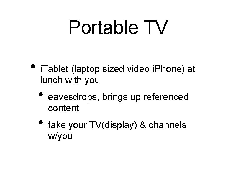 Portable TV • i. Tablet (laptop sized video i. Phone) at lunch with you