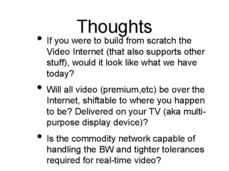 Thoughts • If you were to build from scratch the Video Internet (that also