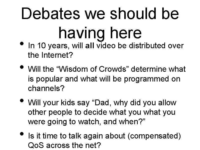Debates we should be having here • In 10 years, will all video be