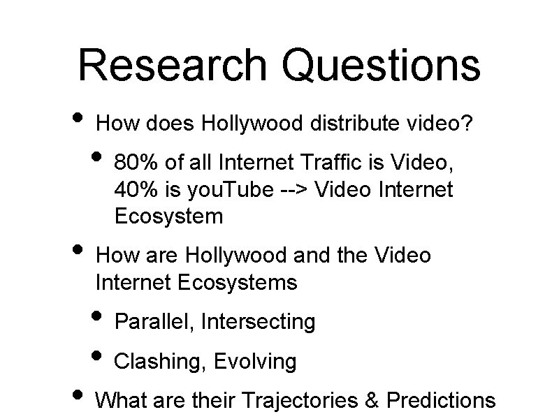 Research Questions • How does Hollywood distribute video? • 80% of all Internet Traffic