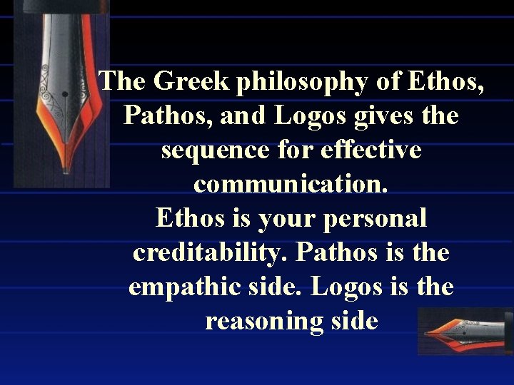 The Greek philosophy of Ethos, Pathos, and Logos gives the sequence for effective communication.