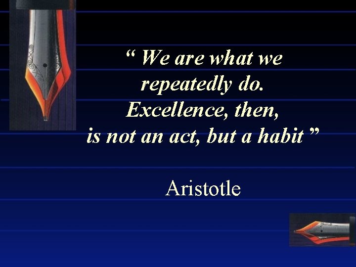 “ We are what we repeatedly do. Excellence, then, is not an act, but