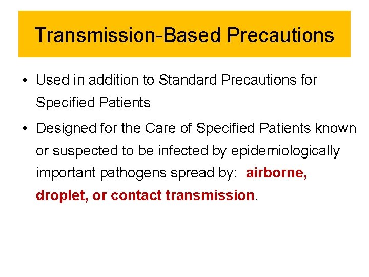 Transmission-Based Precautions • Used in addition to Standard Precautions for Specified Patients • Designed