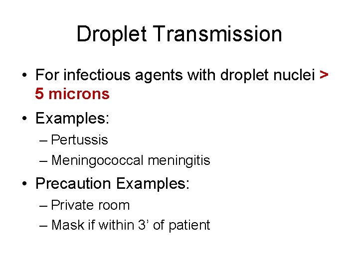 Droplet Transmission • For infectious agents with droplet nuclei > 5 microns • Examples: