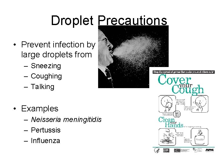 Droplet Precautions • Prevent infection by large droplets from – Sneezing – Coughing –