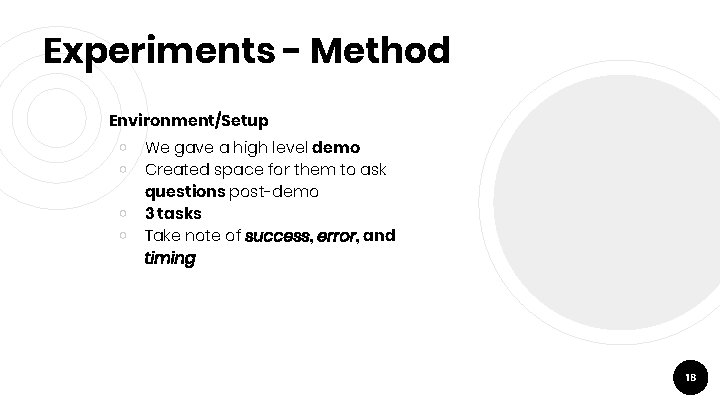 Experiments - Method Environment/Setup ￮ ￮ We gave a high level demo Created space