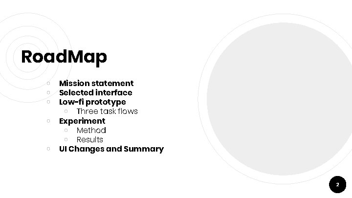 Road. Map ￮ ￮ ￮ Mission statement Selected interface Low-fi prototype ￮ Three task