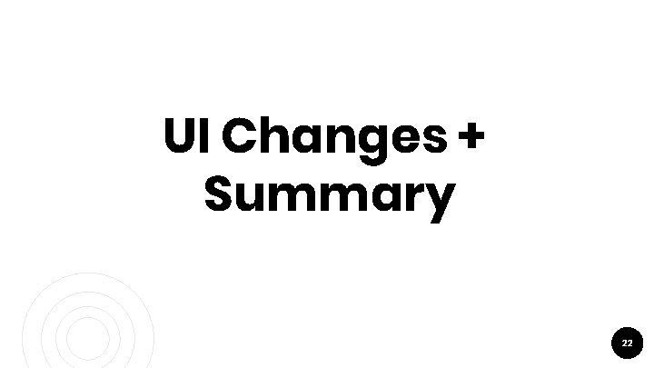 UI Changes + Summary 22 