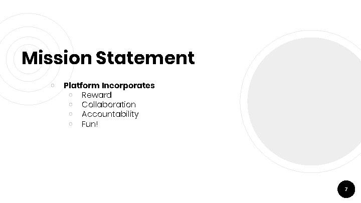 Mission Statement ￮ Platform Incorporates ￮ Reward ￮ Collaboration ￮ Accountability ￮ Fun! 7