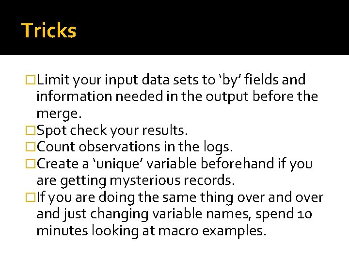 Tricks �Limit your input data sets to ‘by’ fields and information needed in the