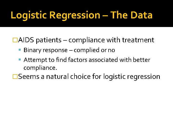 Logistic Regression – The Data �AIDS patients – compliance with treatment Binary response –