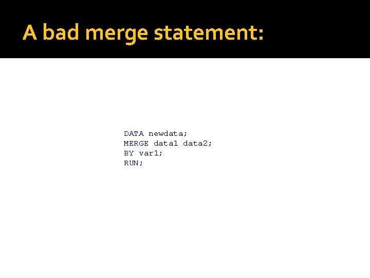 A bad merge statement: DATA newdata; MERGE data 1 data 2; BY var 1;