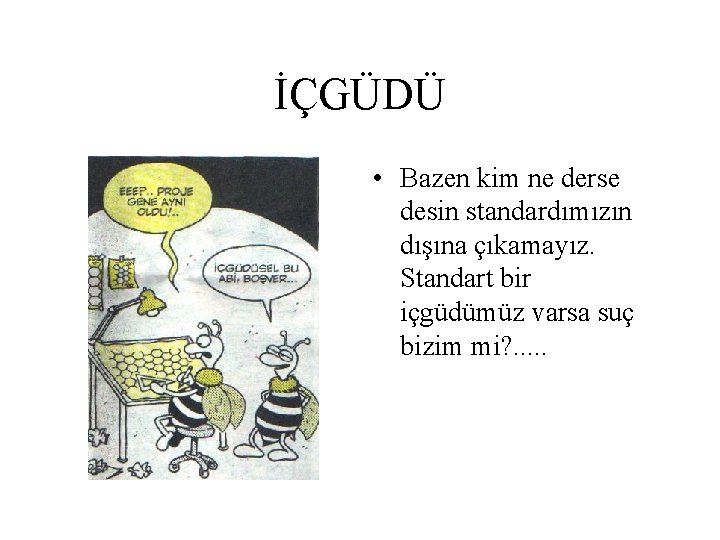 İÇGÜDÜ • Bazen kim ne derse desin standardımızın dışına çıkamayız. Standart bir içgüdümüz varsa