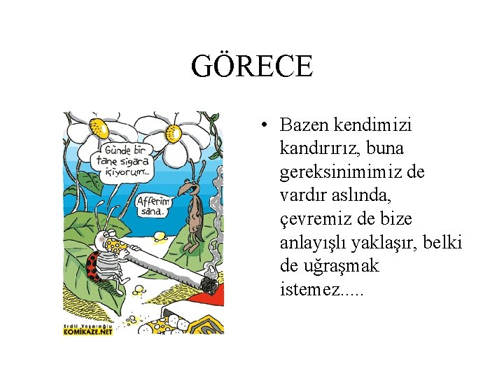 GÖRECE • Bazen kendimizi kandırırız, buna gereksinimimiz de vardır aslında, çevremiz de bize anlayışlı