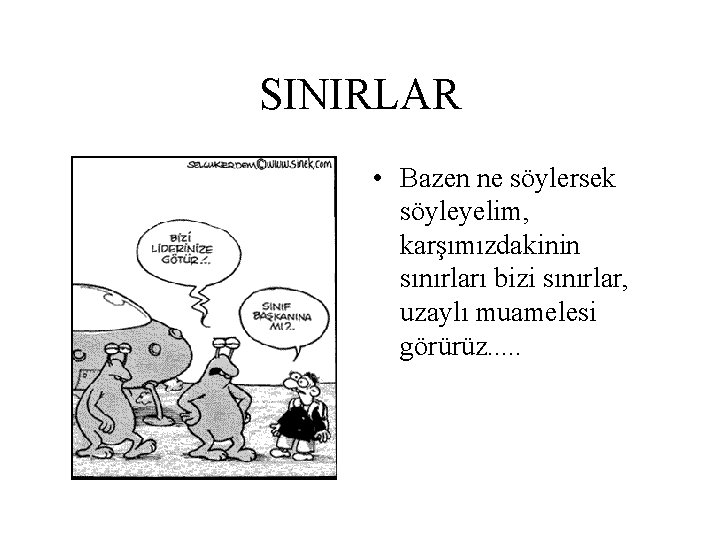 SINIRLAR • Bazen ne söylersek söyleyelim, karşımızdakinin sınırları bizi sınırlar, uzaylı muamelesi görürüz. .