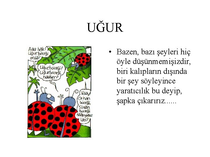UĞUR • Bazen, bazı şeyleri hiç öyle düşünmemişizdir, biri kalıpların dışında bir şey söyleyince