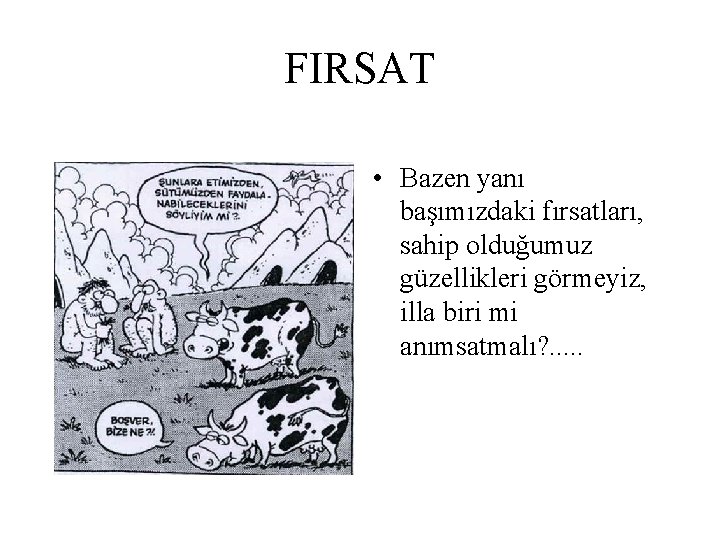 FIRSAT • Bazen yanı başımızdaki fırsatları, sahip olduğumuz güzellikleri görmeyiz, illa biri mi anımsatmalı?