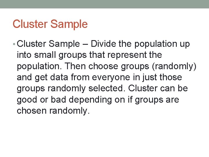 Cluster Sample • Cluster Sample – Divide the population up into small groups that