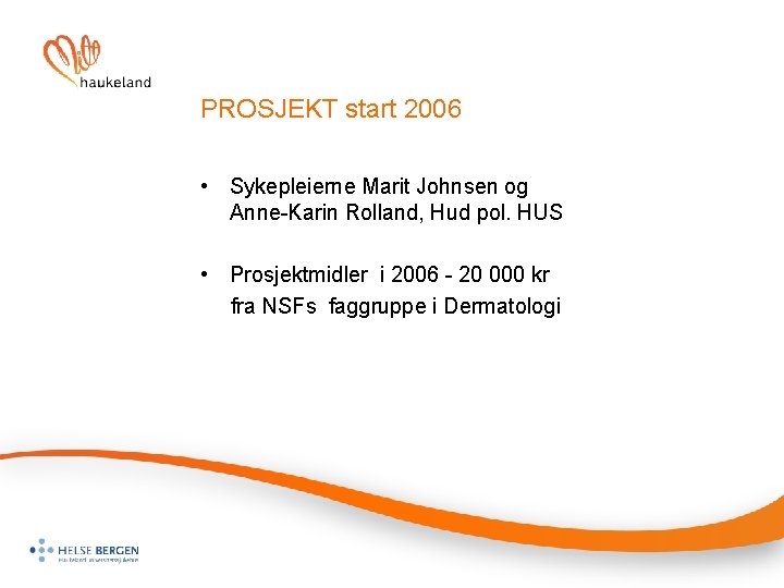 PROSJEKT start 2006 • Sykepleierne Marit Johnsen og Anne-Karin Rolland, Hud pol. HUS •