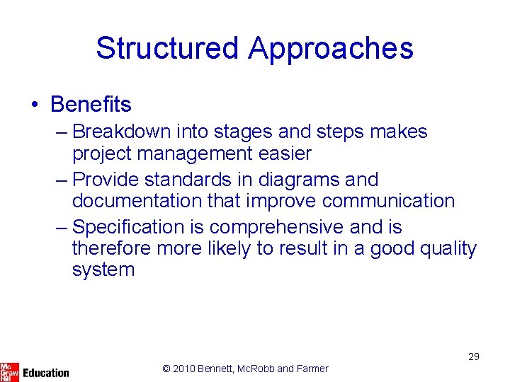 Structured Approaches • Benefits – Breakdown into stages and steps makes project management easier