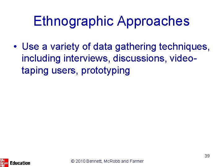 Ethnographic Approaches • Use a variety of data gathering techniques, including interviews, discussions, videotaping