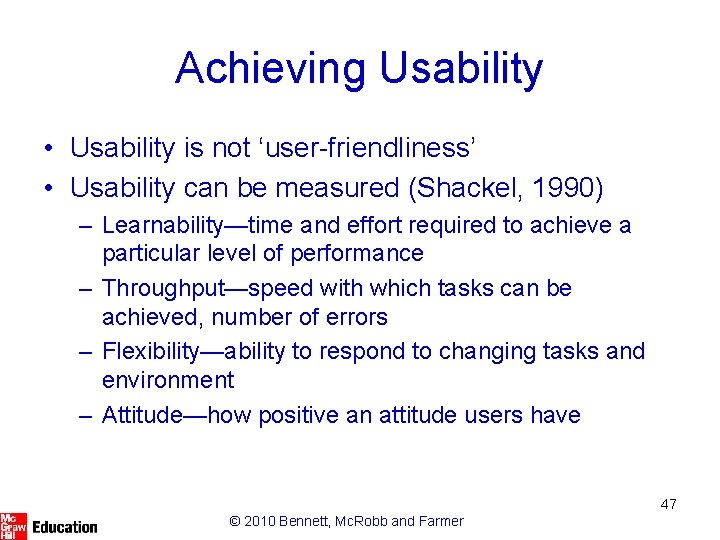 Achieving Usability • Usability is not ‘user-friendliness’ • Usability can be measured (Shackel, 1990)